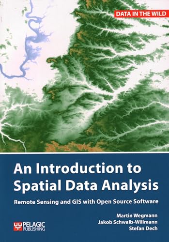 An Introduction to Spatial Data Analysis: Remote Sensing and GIS With Open Source Software (Data in the Wild) von Pelagic Publishing Ltd