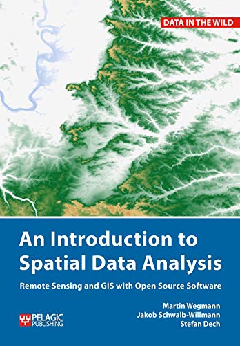 An Introduction to Spatial Data Analysis: Remote Sensing and GIS With Open Source Software (Data in the Wild) von Pelagic Publishing Ltd