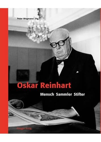 Oskar Reinhart: Mensch - Sammler - Stifter von Rüegger