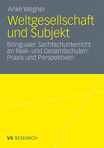 Weltgesellschaft und Subjekt: Bilingualer Sachfachunterricht an Real- und Gesamtschulen: Praxis und Perspektiven Weltgesellschaft und Subjekt: Bilingualer Sachfachunterricht an Real- und Gesamtschulen: Praxis und Perspektiven