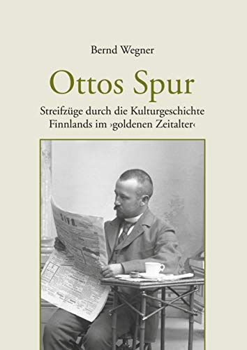 Ottos Spur: Streifzüge durch die Kulturgeschichte Finnlands im goldenen Zeitalter