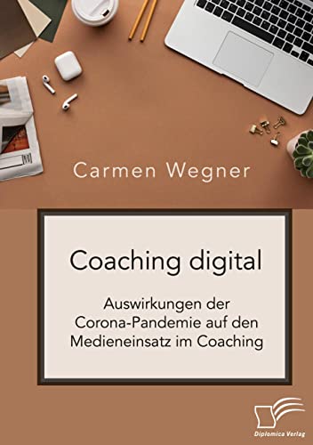 Coaching digital. Auswirkungen der Corona-Pandemie auf den Medieneinsatz im Coaching von Diplomica Verlag