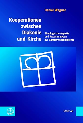 Kooperationen zwischen Diakonie und Kirche: Theologische Aspekte und Praxisanalysen zur Gemeinwesendiakonie (Veröffentlichungen des ... an der Universität Heidelberg (VDWI)) von Evangelische Verlagsansta