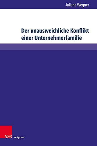Der unausweichliche Konflikt einer Unternehmerfamilie: Entstehung und Verlauf von Konflikten in einem besonderen Familientypus (Wittener Schriften zu Familienunternehmen)