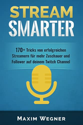 Stream Smarter: 170+ Tricks von erfolgreichen Streamern für mehr Zuschauer und Follower auf deinem Twitch Channel von Independently published