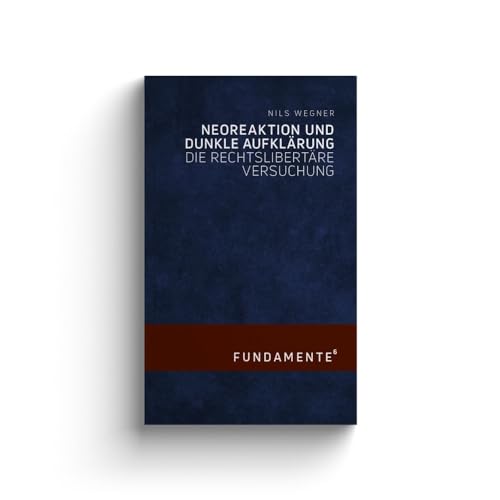 Neoreaktion und Dunkle Aufklärung: Die rechtslibertäre Versuchung (FUNDAMENTE) von Jungeuropa Verlag