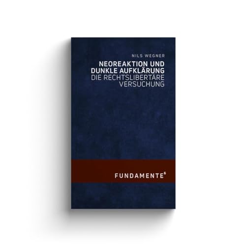 Neoreaktion und Dunkle Aufklärung: Die rechtslibertäre Versuchung (FUNDAMENTE) von Jungeuropa Verlag