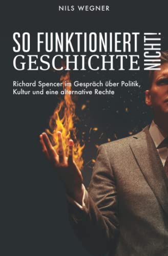»So funktioniert Geschichte nicht!«: Richard Spencer im Gespräch über Politik, Kultur und eine alternative Rechte von Independently published