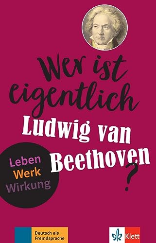 Wer ist eigentlich Ludwig van Beethoven?: Leben - Werk - Wirkung. Buch mit digitalen Extras von Klett Sprachen GmbH
