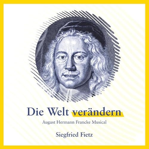 Die Welt verändern - August Hermann Francke Musical: Musik Album mit Zwischentexten auf CD