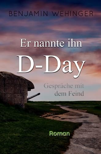 Er nannte ihn D-Day: Gespräche mit dem Feind - Ein tiefgründiger Roman der bewegt und inspiriert: Gespräche mit dem Feind - Ein tiefgründiger Roman voller Emotionen und Inspiration