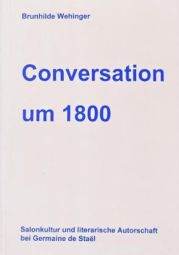 Conversation um 1800: Salonkultur und literarische Autorschaft bei Germaine de Staël (Gender Studies Romanistik)