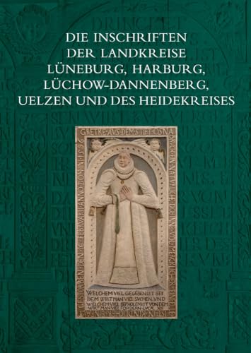 Die Inschriften der Landkreise Lüneburg, Harburg, Lüchow-Dannenberg, Uelzen und des Heidekreises (Die Deutschen Inschriften) von Reichert Verlag