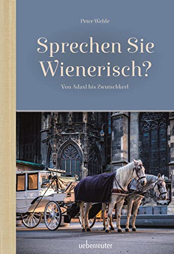 Sprechen Sie Wienerisch: Von Adaxl bis Zwutschkerl von Carl Ueberreuter Verlag