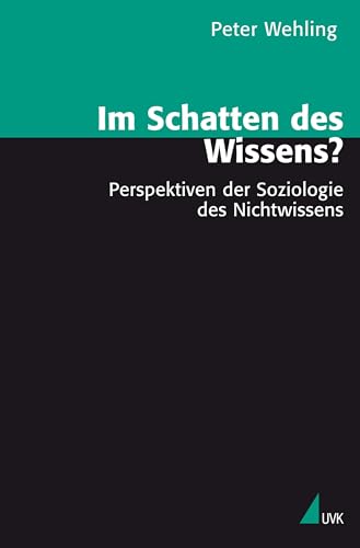 Im Schatten des Wissens?: Perspektiven der Soziologie des Nichtwissens (Theorie und Methode)