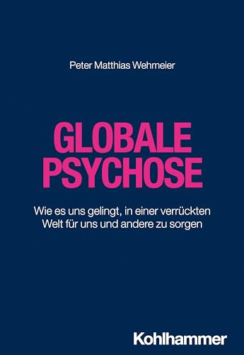 Globale Psychose: Wie es uns gelingt, in einer verrückten Welt für uns und andere zu sorgen von W. Kohlhammer GmbH