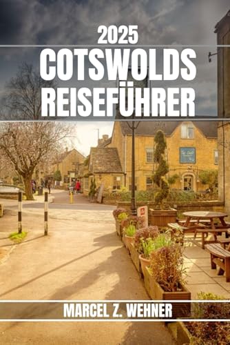 COTSWOLDS REISEFÜHRER: Entdecken Sie die Attraktionen, versteckten Schätze, Kultur, das Nachtleben und die Ausflüge in die Natur von Cotswold. Praktische Tipps und lokale Einblicke COTSWOLDS REISEFÜHRER: Entdecken Sie die Attraktionen, versteckten Schätze, Kultur, das Nachtleben und die Ausflüge in die Natur von Cotswold. Praktische Tipps und lokale Einblicke von Independently published