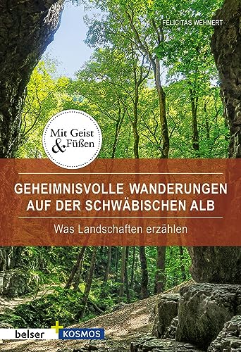 Geheimnisvolle Wanderungen auf der Schwäbischen Alb: Was Landschaften erzählen (Mit Geist und Füßen)