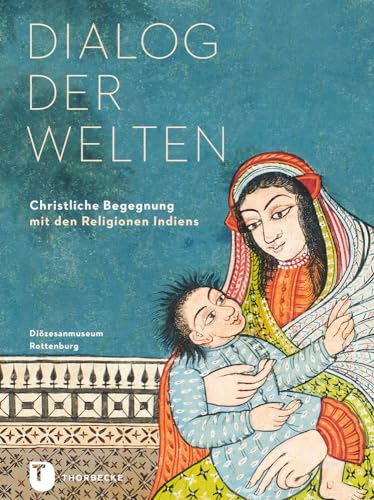 Dialog der Welten: Christliche Begegnung mit den Religionen Indiens (PARTICIPARE! Publikationen des Diözesanmuseums Rottenburg, Band 4)