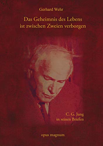 Das Geheimnis des Lebens ist zwischen Zweien verborgen: C. G. Jung in seinen Briefen