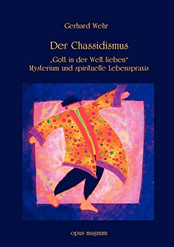 Der Chassidismus: Gott in der Welt lieben: Gott in der Welt lieben. Mysterium und spirituelle Lebenspraxis Der Chassidismus: Gott in der Welt lieben: Gott in der Welt lieben. Mysterium und spirituelle Lebenspraxis
