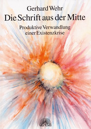 Die Schrift aus der Mitte: Produktive Verwandlung einer Existenzkrise