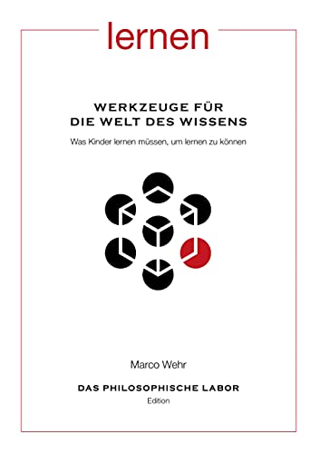 Werkzeuge für die Welt des Wissens. Was Kinder lernen müssen, um lernen zu können: Aus der Reihe: Das Philosophische Labor von Books on Demand