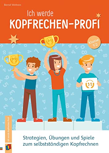 Ich werde Kopfrechen-Profi – Klasse 1/2: Strategien, Übungen und Spiele zum selbstständigen Kopfrechnen Ich werde Kopfrechen-Profi – Klasse 1/2: Strategien, Übungen und Spiele zum selbstständigen Kopfrechnen