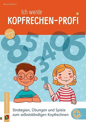 Ich werde Kopfrechen-Profi - Klasse 3-6: Strategien, Übungen und Spiele zum selbstständigen Kopfrechnen Ich werde Kopfrechen-Profi - Klasse 3-6: Strategien, Übungen und Spiele zum selbstständigen Kopfrechnen