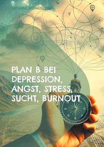 Plan B bei Depression, Angst, Stress, Sucht, Burnout: Kognitive Verhaltenstherapie von Books on Demand GmbH
