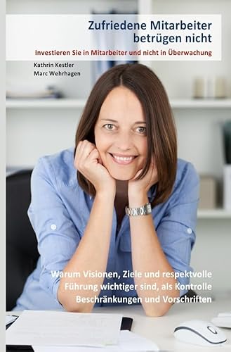 Zufriedene Mitarbeiter betrügen nicht: Investieren Sie in Mitarbeiter und nicht in Überwachung Zufriedene Mitarbeiter betrügen nicht: Investieren Sie in Mitarbeiter und nicht in Überwachung von epubli GmbH