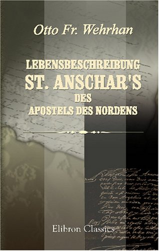 Lebensbeschreibung St. Anschar's, des Apostels des Nordens von Adamant Media Corporation
