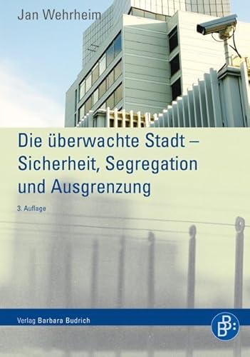 Die überwachte Stadt: Sicherheit, Segregation und Ausgrenzung von Budrich