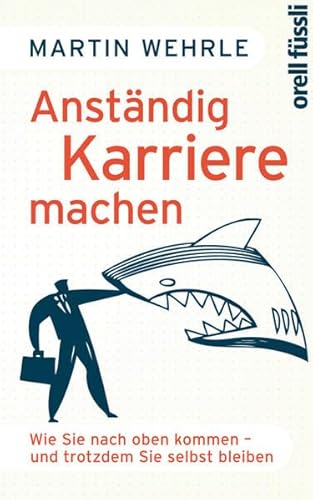 Anständig Karriere machen: Wie Sie nach oben kommen - und trotzdem Sie selbst bleiben Anständig Karriere machen: Wie Sie nach oben kommen - und trotzdem Sie selbst bleiben
