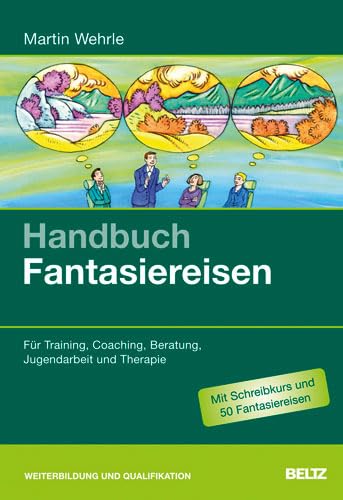 Handbuch Fantasiereisen: Für Training, Coaching, Beratung, Jugendarbeit und Therapie
