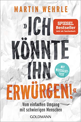 "Ich könnte ihn erwürgen!": Vom einfachen Umgang mit schwierigen Menschen - Mit Weißglut-Test