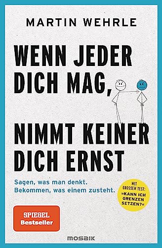 Wenn jeder dich mag, nimmt keiner dich ernst: Sagen, was man denkt. Bekommen, was einem zusteht. - Mit großem Test: "Kann ich Grenzen setzen?" von Mosaik