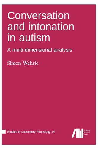 Conversation and intonation in autism: A multi-dimensional analysis (Studies in Laboratory Phonology) von Language Science Press