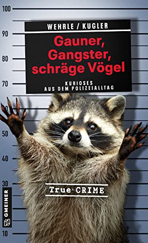 Gauner, Gangster, schräge Vögel: Kurioses aus dem Polizeialltag (Wahre Verbrechen im GMEINER-Verlag)
