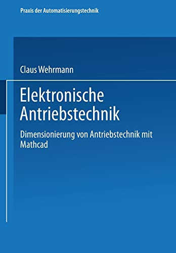 Elektronische Antriebstechnik: Dimensionierung von Antrieben mit Mathcad (Viewegs Fachbücher der Technik)