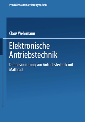 Elektronische Antriebstechnik: Dimensionierung von Antrieben mit Mathcad (Viewegs Fachbücher der Technik)