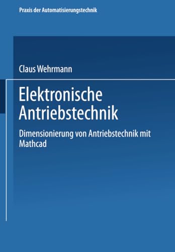 Elektronische Antriebstechnik: Dimensionierung von Antrieben mit Mathcad (Viewegs Fachbücher der Technik)