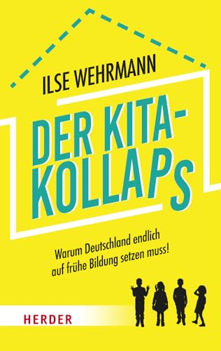 Der Kita-Kollaps: Warum Deutschland endlich auf frühe Bildung setzen muss! von Verlag Herder