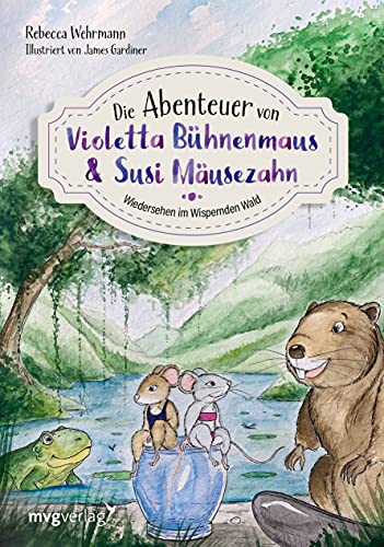 Die Abenteuer von Violetta Bühnenmaus und Susi Mäusezahn Teil 2: Wiedersehen im Wispernden Wald von MVG Moderne Vlgs. Ges.