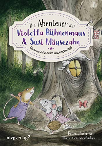 Die Abenteuer von Violetta Bühnenmaus und Susi Mäusezahn: Ein neues Zuhause im Wispernden Wald