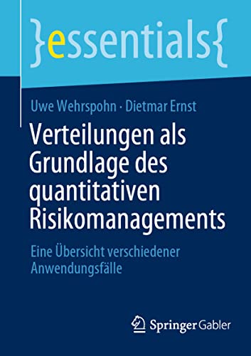 Verteilungen als Grundlage des quantitativen Risikomanagements: Eine Übersicht verschiedener Anwendungsfälle (essentials) von Springer Gabler