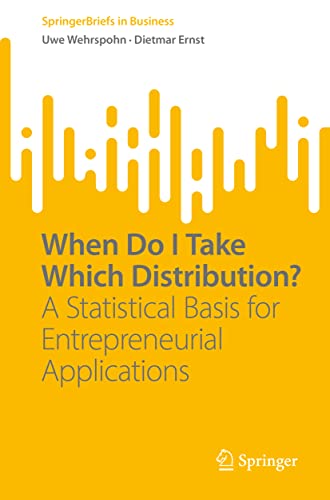 When Do I Take Which Distribution?: A Statistical Basis for Entrepreneurial Applications (SpringerBriefs in Business)