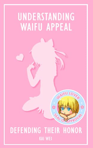 Understanding Waifu Appeal: Defending Their Honor (Understanding Anime) von Independently published