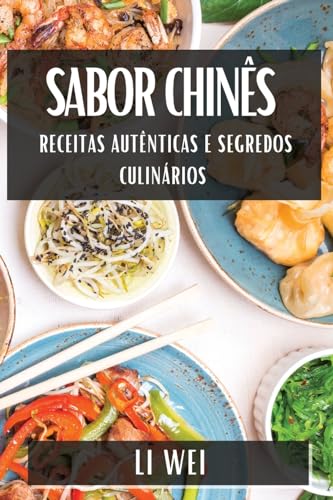 Sabor Chinês: Receitas Autênticas e Segredos Culinários von Li Wei