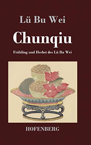 Chunqiu: Frühling und Herbst des Lü Bu Wei von Hofenberg